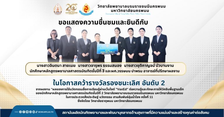 ขอแสดงความชื่นชมและยินดีกับนางสาวจินตนา สายเมฆนางสาวจารุพร ธรรมสนองนางสาวชุติกาญจน์ บัวบานงามนักศึกษาหลักสูตรพยาบาลศาสตรบัณฑิตชั้นปีที่ 3และผศ.วรรษมน ปาพรม อาจารย์ที่ปรึกษาผลงานในโอกาสคว้ารางวัลรองชนะเลิศ อันดับ 2จากผลงาน “ผลของการใช้นวัตกรรมสื่อการเรียนรู้ผ่านเว็บไซต์ “VaxEd” ต่อความรู้และทักษะการให้วัคซีนพื้นฐานเด็กของนักศึกษาหลักสูตรพยาบาลศาสตรบัณฑิตชั้นปีที่ 2 วิทยาลัยพยาบาลบรมราชชนนีนครพนม มหาวิทยาลัยนครพนมในการประกวดสิ่งประดิษฐ์ นวัตกรรม สานสัมพันธ์ลุ่มน้ำโขง ครั้งที่ 11 ซึ่งจัดโดย วิทยาลัยธาตุพนม มหาวิทยาลัยนครพนม